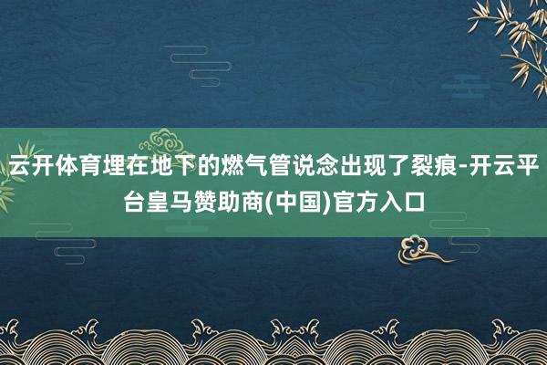云开体育埋在地下的燃气管说念出现了裂痕-开云平台皇马赞助商(中国)官方入口