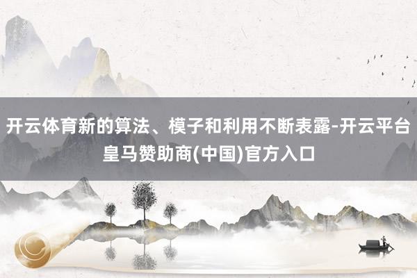 开云体育新的算法、模子和利用不断表露-开云平台皇马赞助商(中国)官方入口
