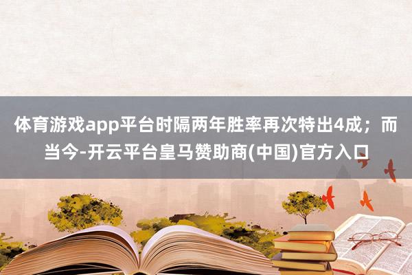 体育游戏app平台时隔两年胜率再次特出4成;而当今-开云平台皇马赞助商(中国)官方入口