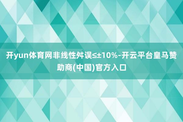 开yun体育网非线性舛误≤±10%-开云平台皇马赞助商(中国)官方入口