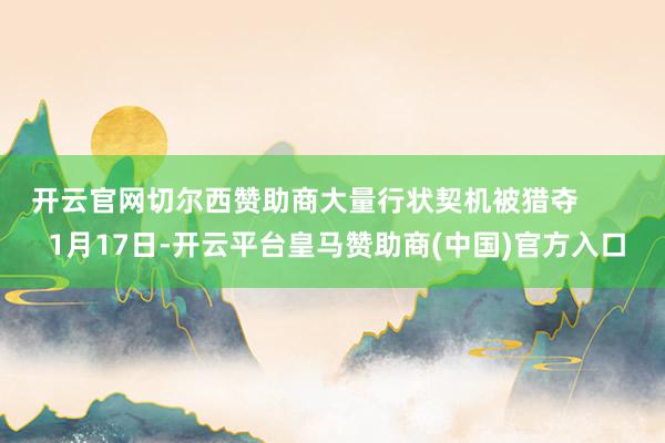 开云官网切尔西赞助商大量行状契机被猎夺        1月17日-开云平台皇马赞助商(中国)官方入口